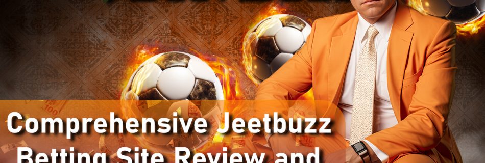 Comprehensive Jeetbuzz Betting Site Review and Analysis in 2024