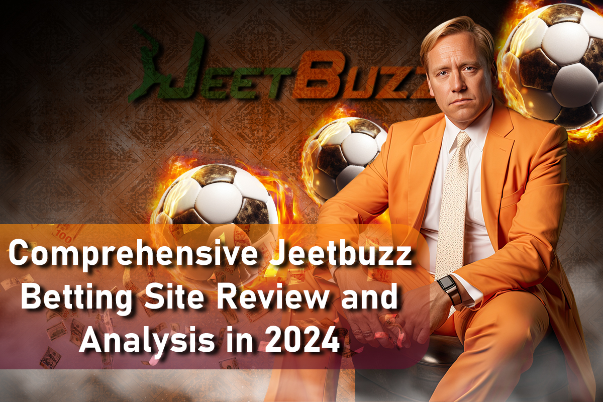 Comprehensive Jeetbuzz Betting Site Review and Analysis in 2024