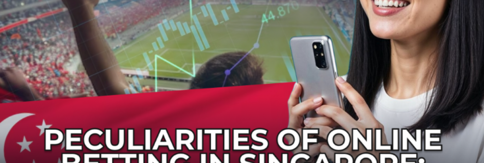 Peculiarities of Online Betting in Singapore