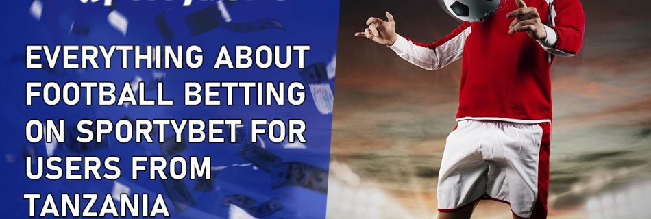 Everything about Football Betting on SportyBet for Users from Tanzania