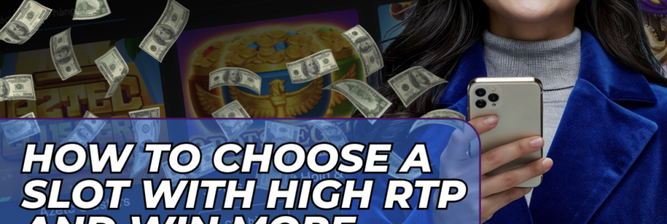 How to Choose a Slot with High RTP and Win More